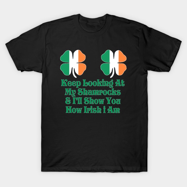 Womens Keep Looking at My Shamrocks & I'll Show you how irish i am! T-Shirt by I Know A Guy